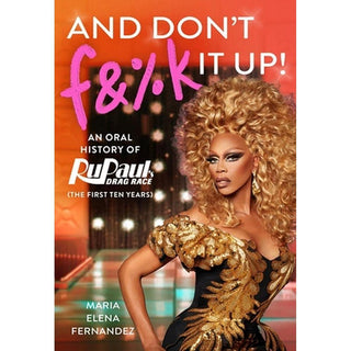 And Don't F&%k It Up: An Oral History of Rupaul's Drag Race (the First Ten Years) - Circus of Books