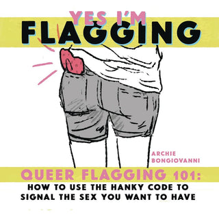 Yes I'm Flagging: Queer Flagging 101: How to Use the Hanky Code to Signal the Sex You Want to Have