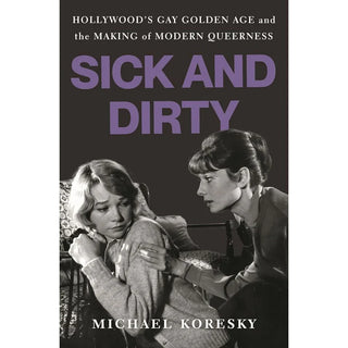 Sick and Dirty: Hollywood's Gay Golden Age and the Making of Modern Queerness