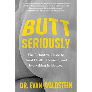 Butt Seriously: The Definitive Guide to Anal Health, Pleasure, and Everything in Between