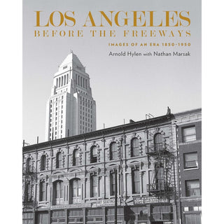 Los Angeles Before the Freeways: Images of an Era 1850-1950