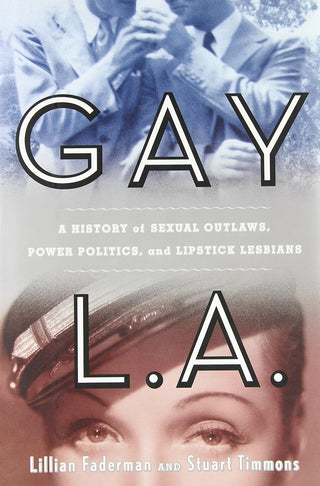 Gay L.A.: A History of Sexual Outlaws, Power Politics, and Lipstick Lesbians
