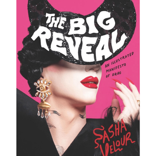The Big Reveal: An Illustrated Manifesto of Drag by Sasha Velour - Circus of Books