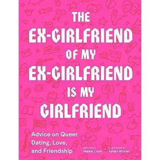 The Ex-Girlfriend of My Ex-Girlfriend Is My Girlfriend: Advice on Queer Dating, Love, and Friendship - Circus of Books