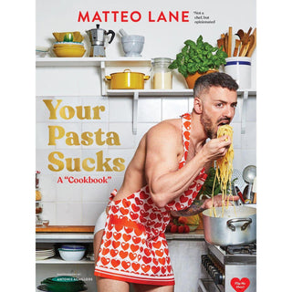Your Pasta Sucks : A "Cookbook"
