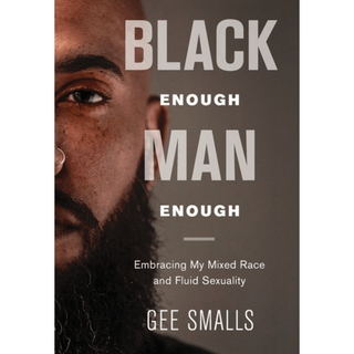 Black Enough Man Enough: Embracing My Mixed Race and Sexual Fluidity by Gee Smalls - Circus of Books