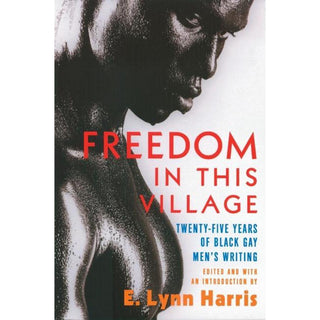 Freedom in This Village: Twenty-Five Years of Black Gay Men's Writing, 1979 to the Present - Circus of Books
